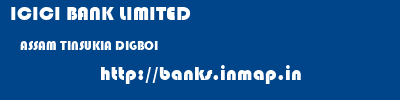 ICICI BANK LIMITED  ASSAM TINSUKIA DIGBOI   banks information 